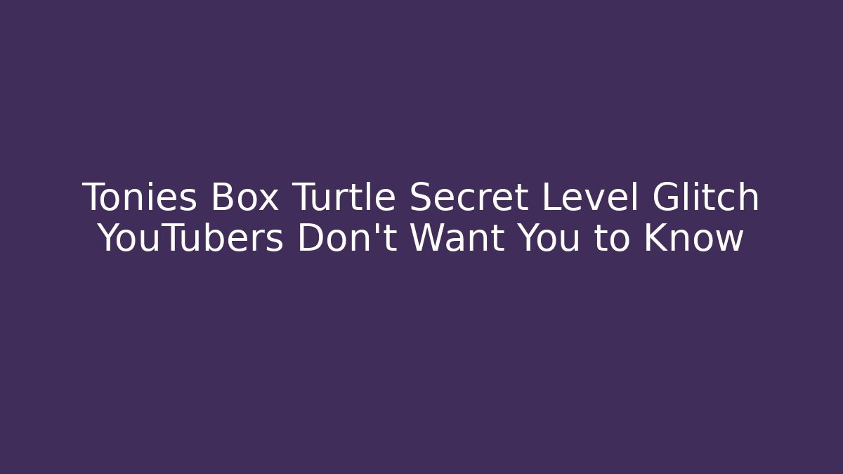 Tonies Box Turtle Secret Level Glitch YouTubers Don't Want You to Know