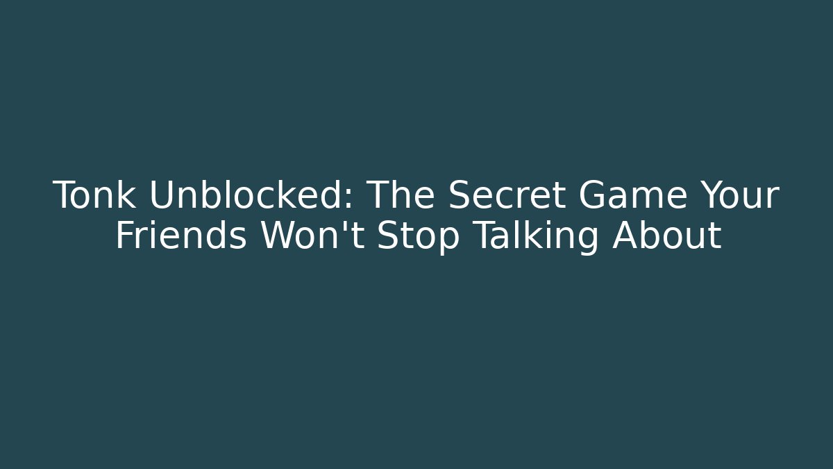 Tonk Unblocked: The Secret Game Your Friends Won't Stop Talking About