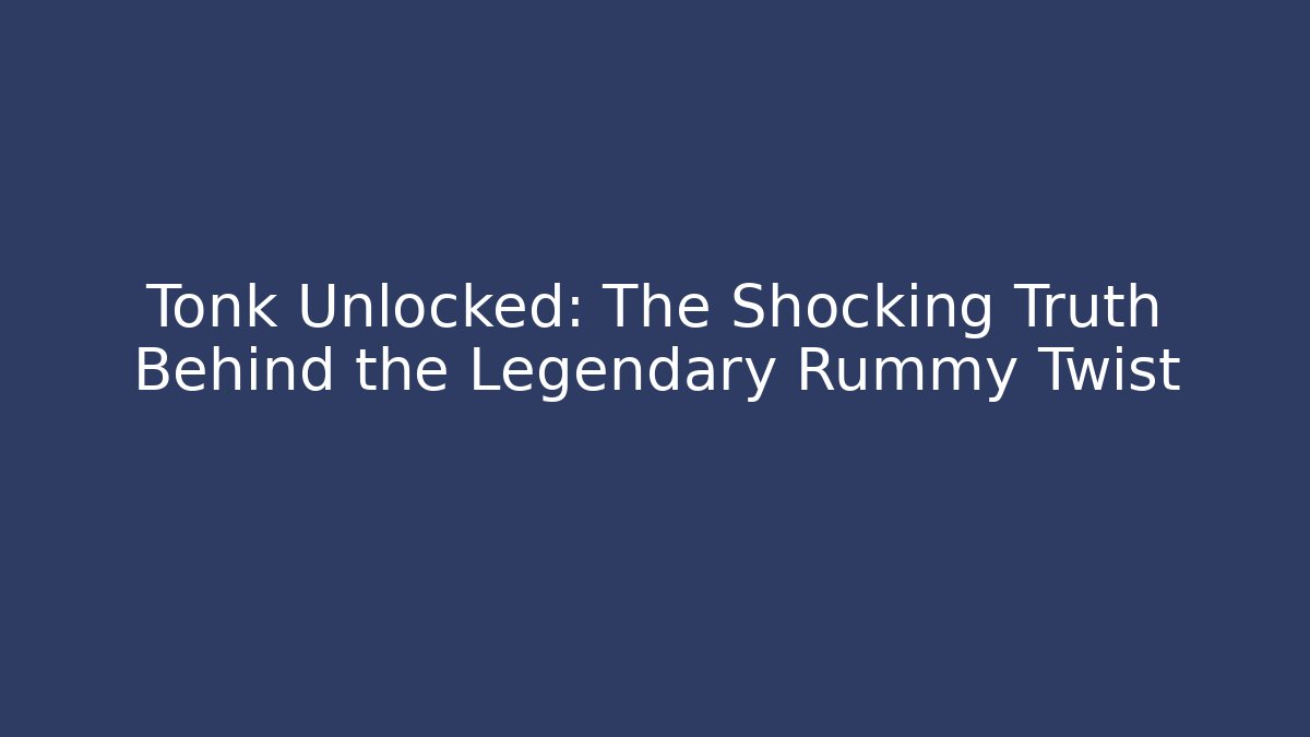 Tonk Unlocked: The Shocking Truth Behind the Legendary Rummy Twist