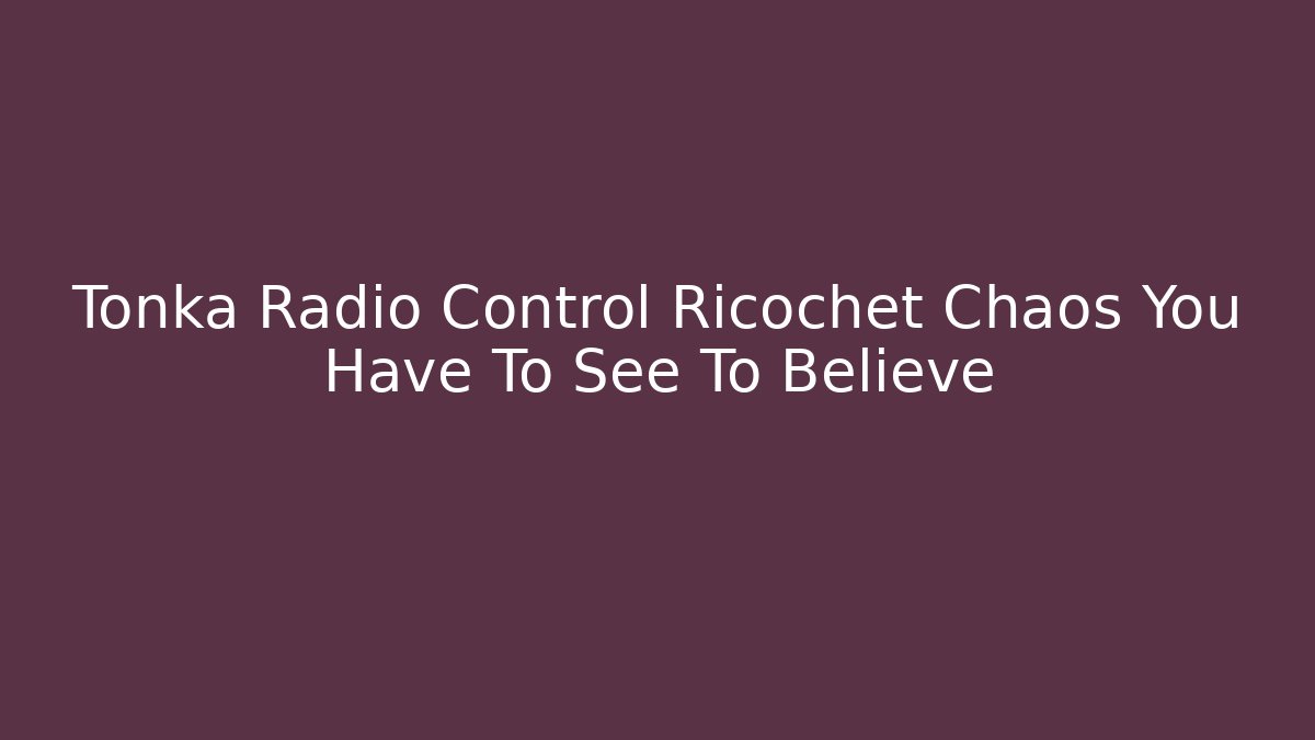 Tonka Radio Control Ricochet Chaos You Have To See To Believe
