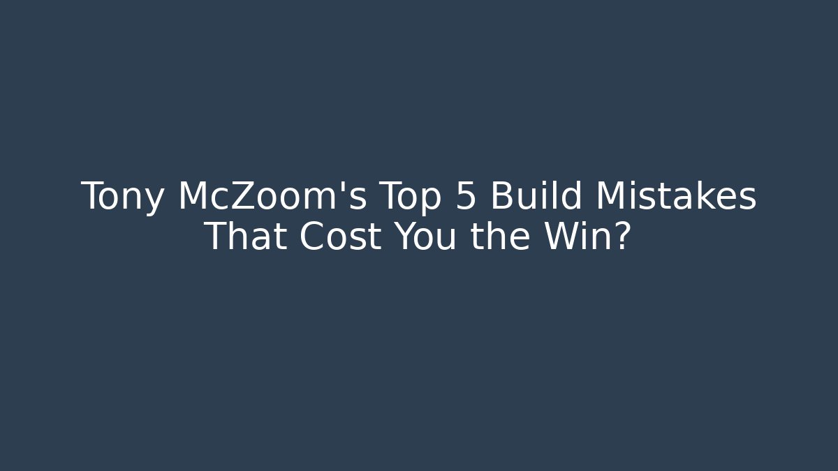 Tony McZoom's Top 5 Build Mistakes That Cost You the Win?