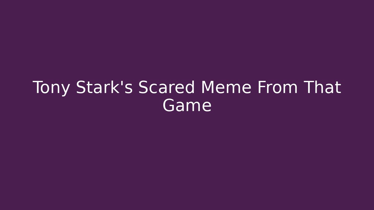 Tony Stark's Scared Meme From That Game - Create More Assets