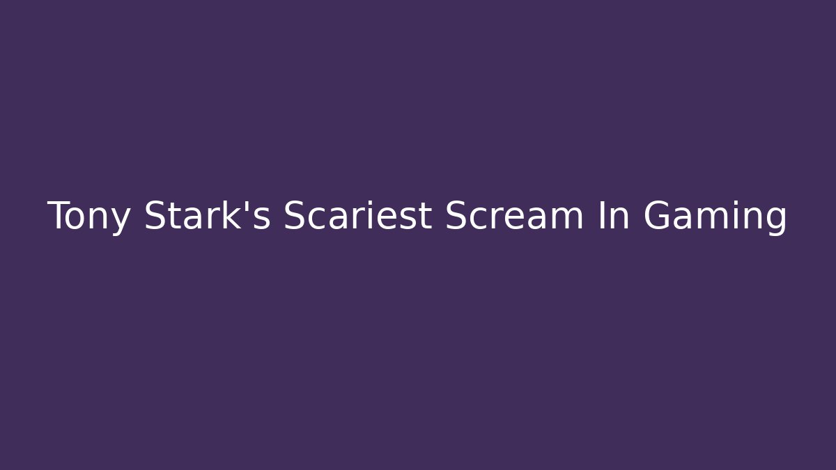 Tony Stark's Scariest Scream In Gaming