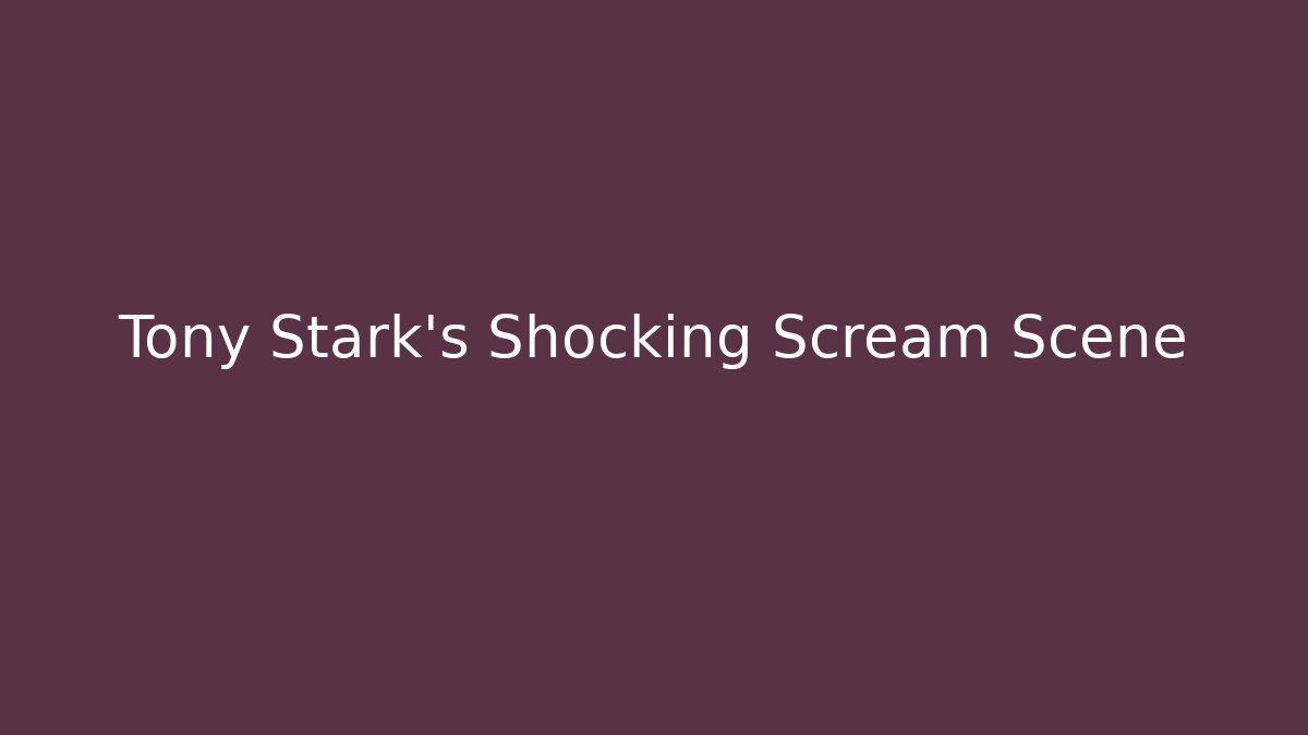 Tony Stark's Shocking Scream Scene