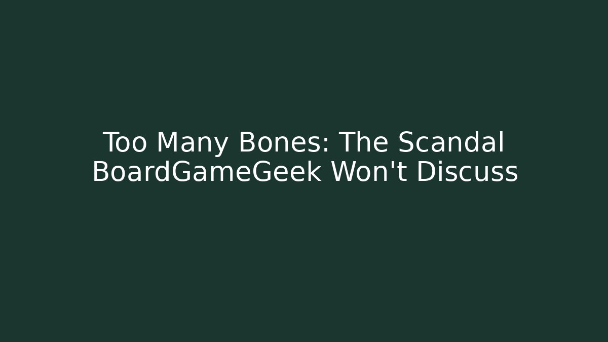 Too Many Bones: The Scandal BoardGameGeek Won't Discuss