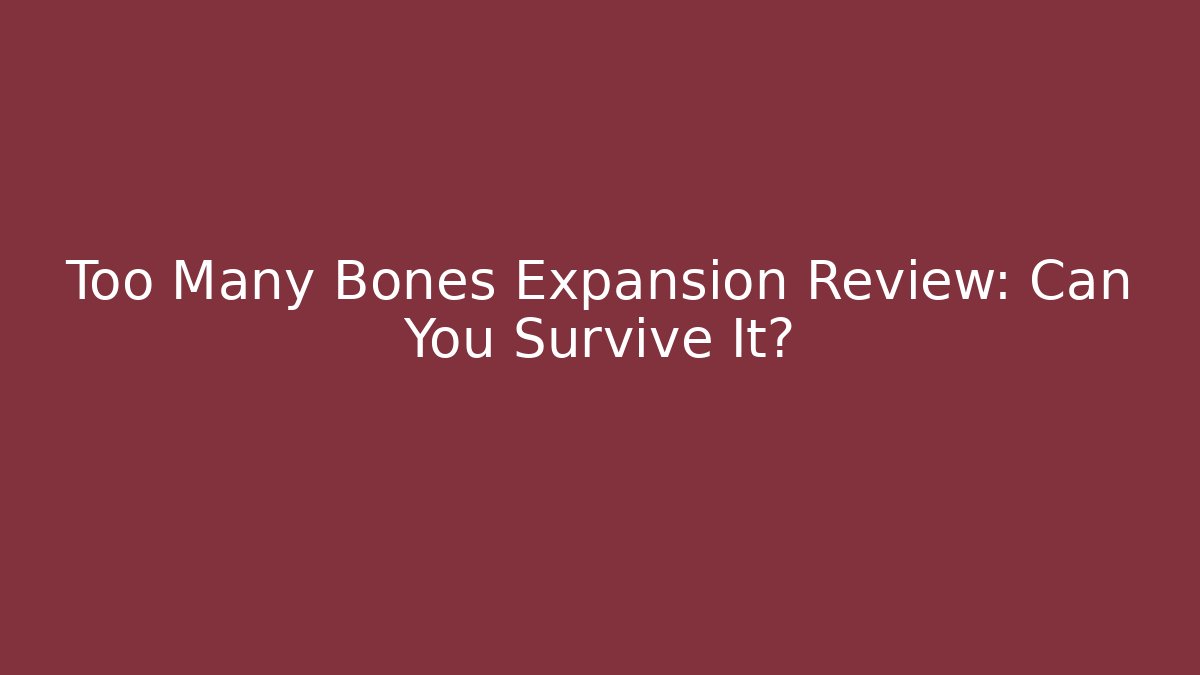 Too Many Bones Expansion Review: Can You Survive It?
