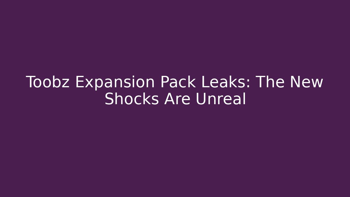 Toobz Expansion Pack Leaks: The New Shocks Are Unreal