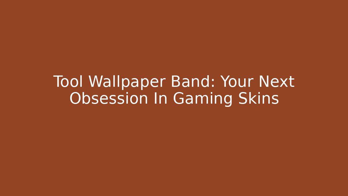 Tool Wallpaper Band: Your Next Obsession In Gaming Skins