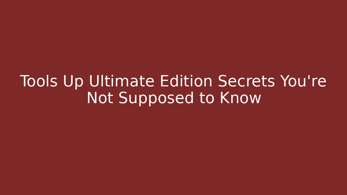 Tools Up Ultimate Edition Secrets You’re Not Supposed to Know - Create More Assets