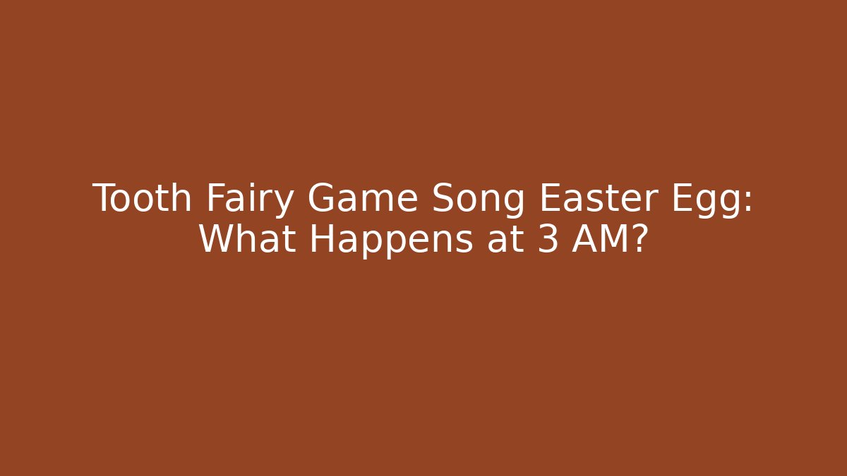 Tooth Fairy Game Song Easter Egg: What Happens at 3 AM?