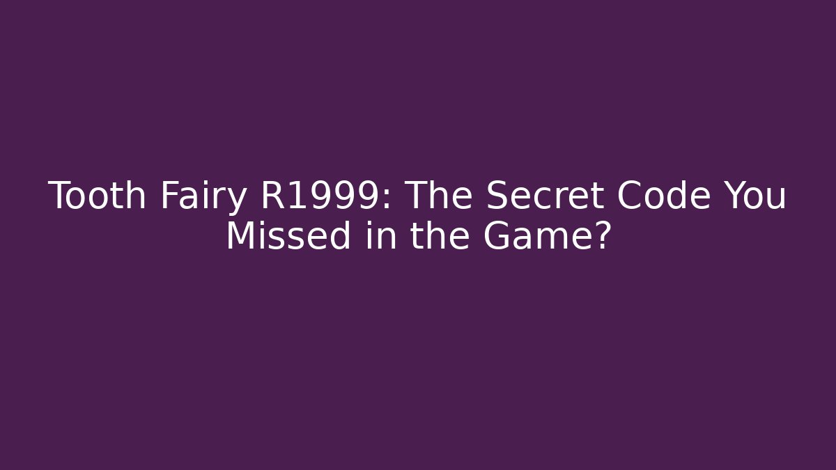 Tooth Fairy R1999: The Secret Code You Missed in the Game?
