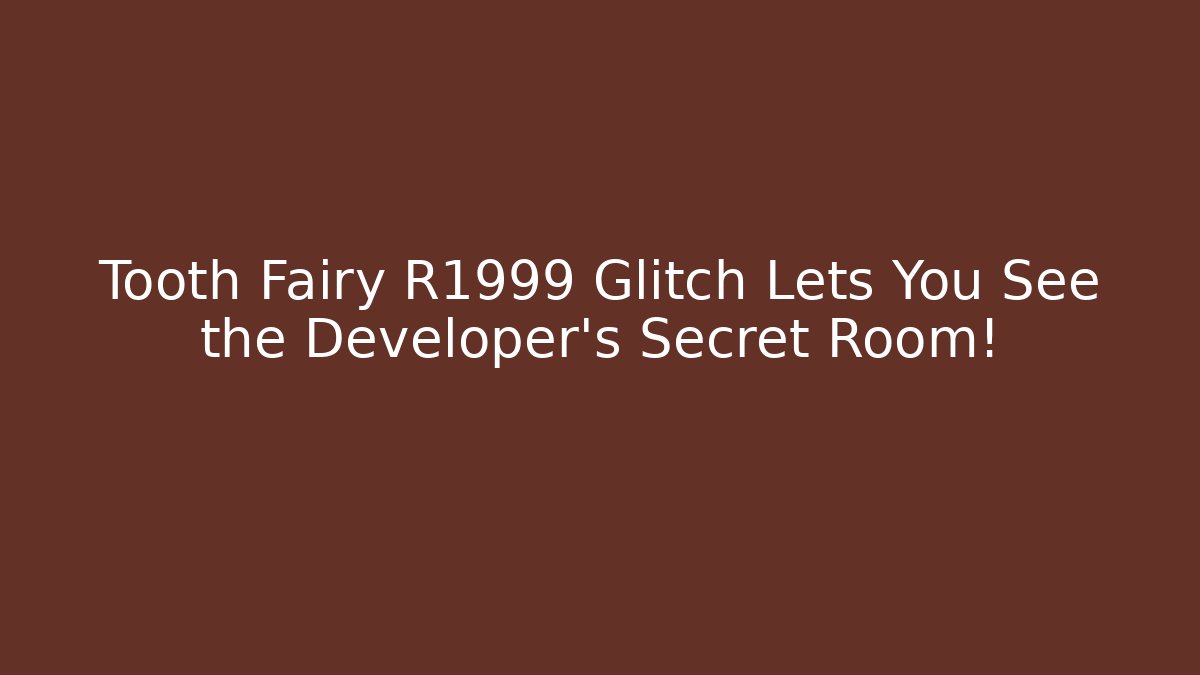 Tooth Fairy R1999 Glitch Lets You See the Developer's Secret Room!
