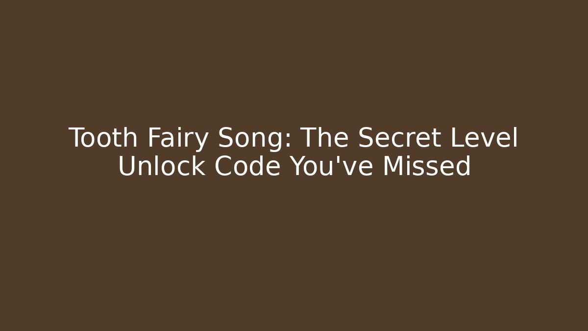 Tooth Fairy Song: The Secret Level Unlock Code You’ve Missed