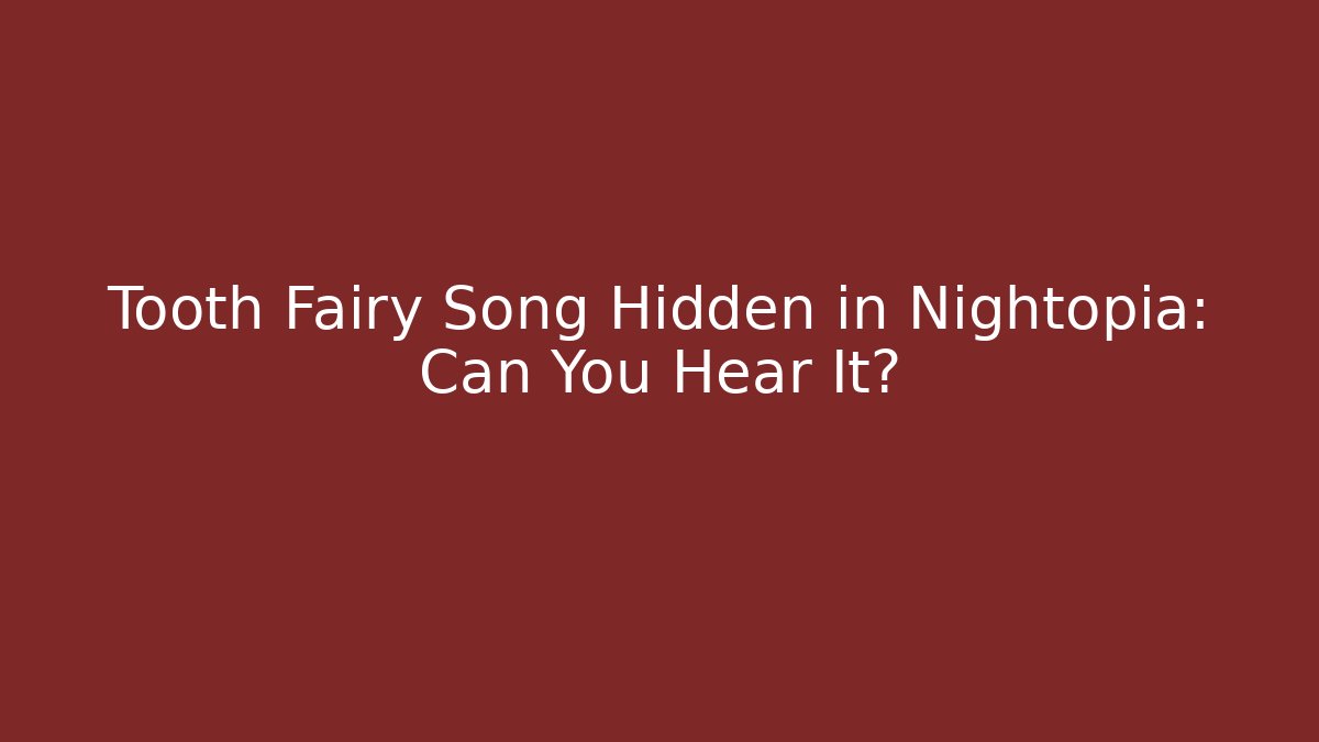 Tooth Fairy Song Hidden in Nightopia: Can You Hear It?