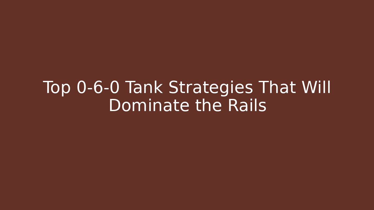 Top 0-6-0 Tank Strategies That Will Dominate the Rails