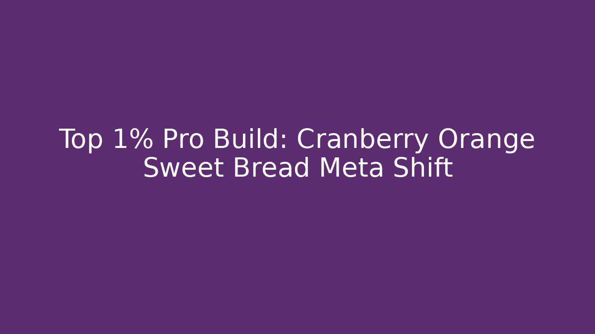 Top 1% Pro Build: Cranberry Orange Sweet Bread Meta Shift - Create More Assets