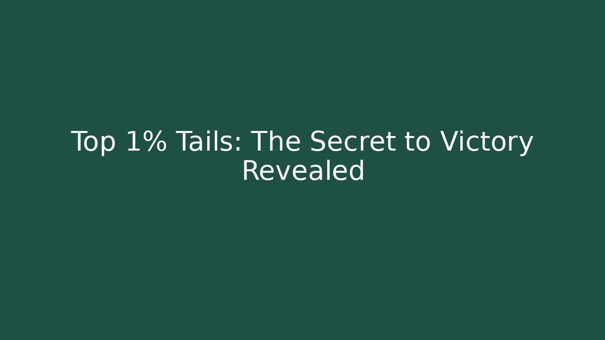 Top 1% Tails: The Secret to Victory Revealed