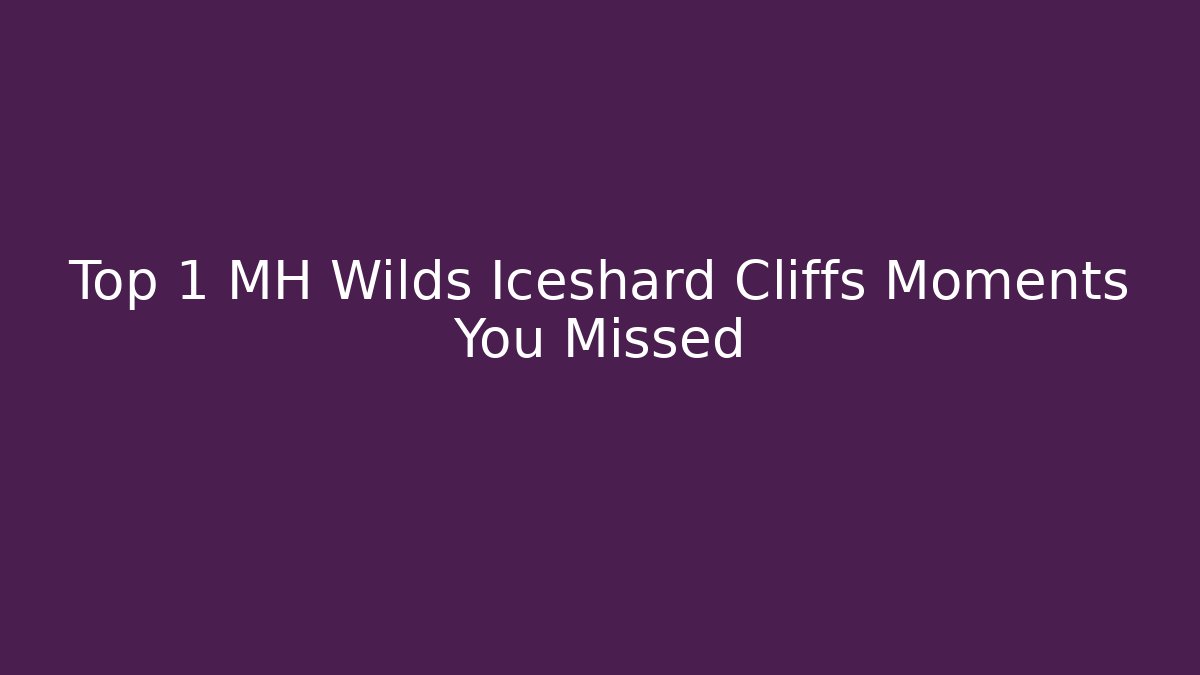 Top 1 MH Wilds Iceshard Cliffs Moments You Missed