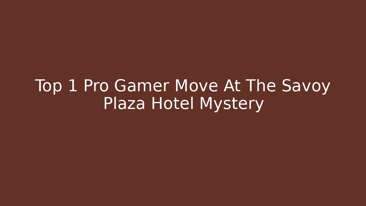 Top 1 Pro Gamer Move At The Savoy Plaza Hotel Mystery