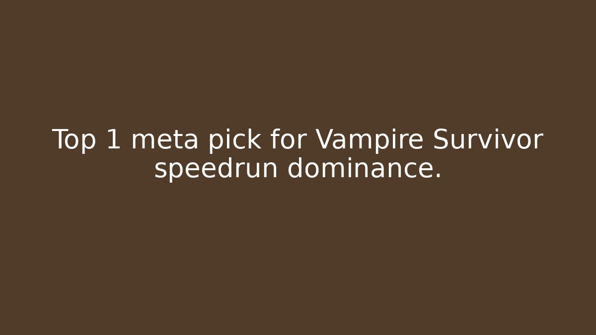 Top 1 meta pick for Vampire Survivor speedrun dominance.