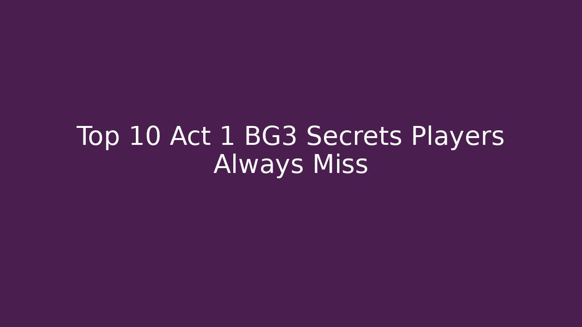 Top 10 Act 1 BG3 Secrets Players Always Miss