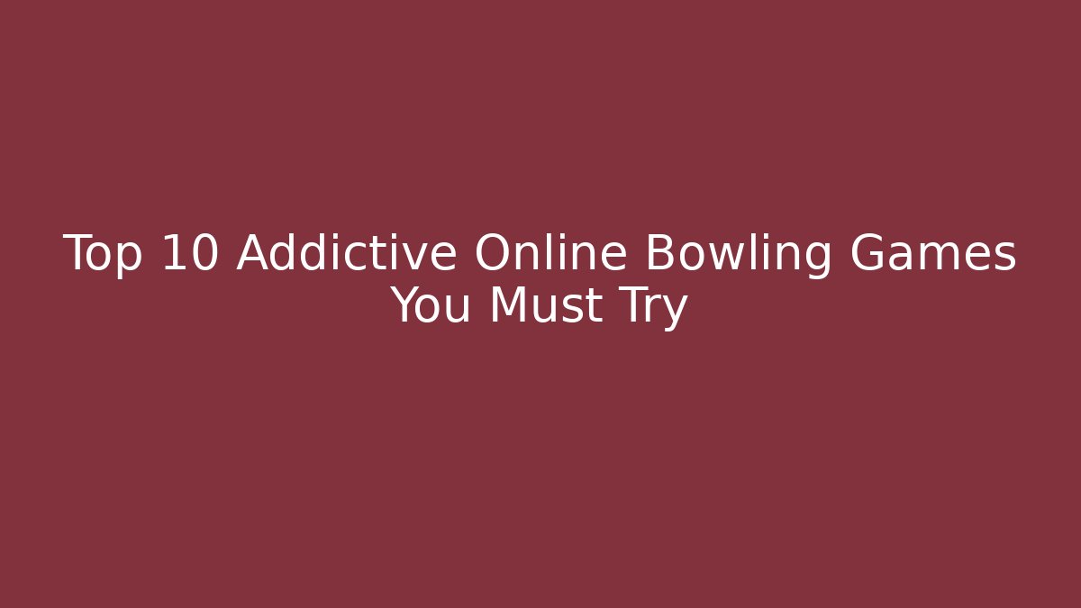 Top 10 Addictive Online Bowling Games You Must Try