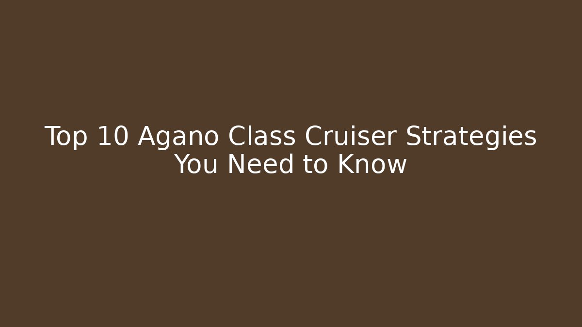 Top 10 Agano Class Cruiser Strategies You Need to Know