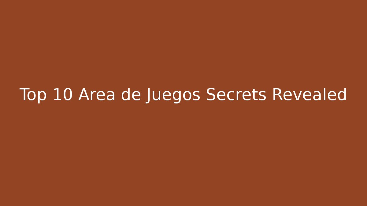 Top 10 Area de Juegos Secrets Revealed