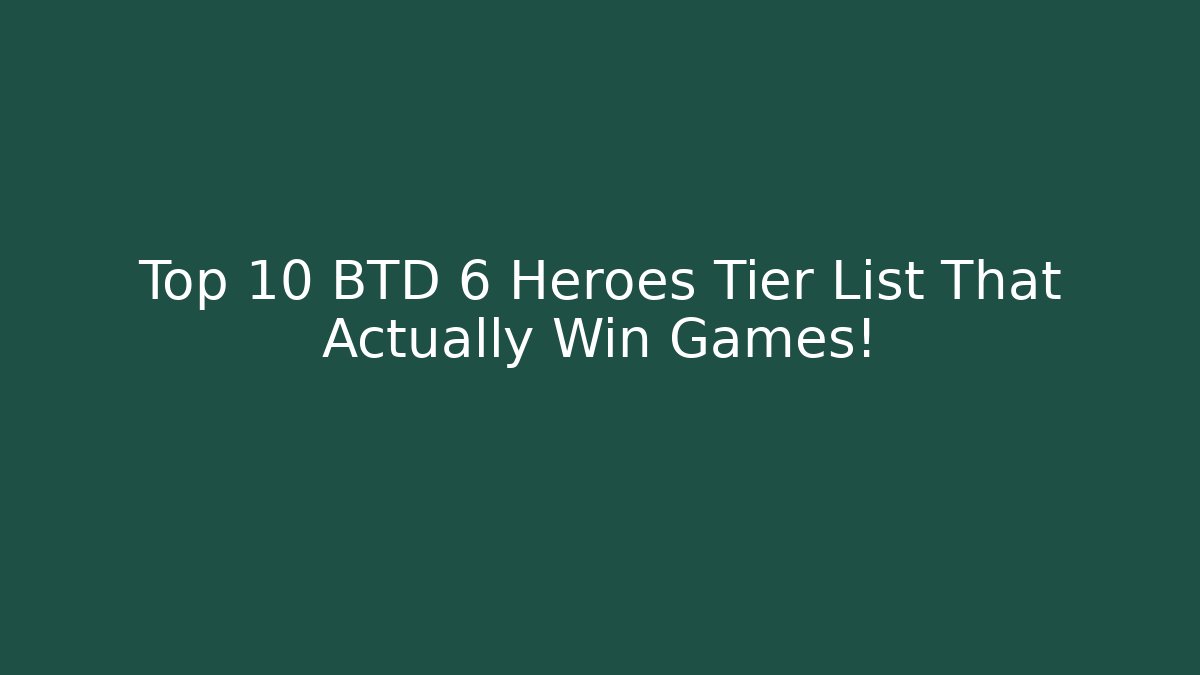 Top 10 BTD 6 Heroes Tier List That Actually Win Games!