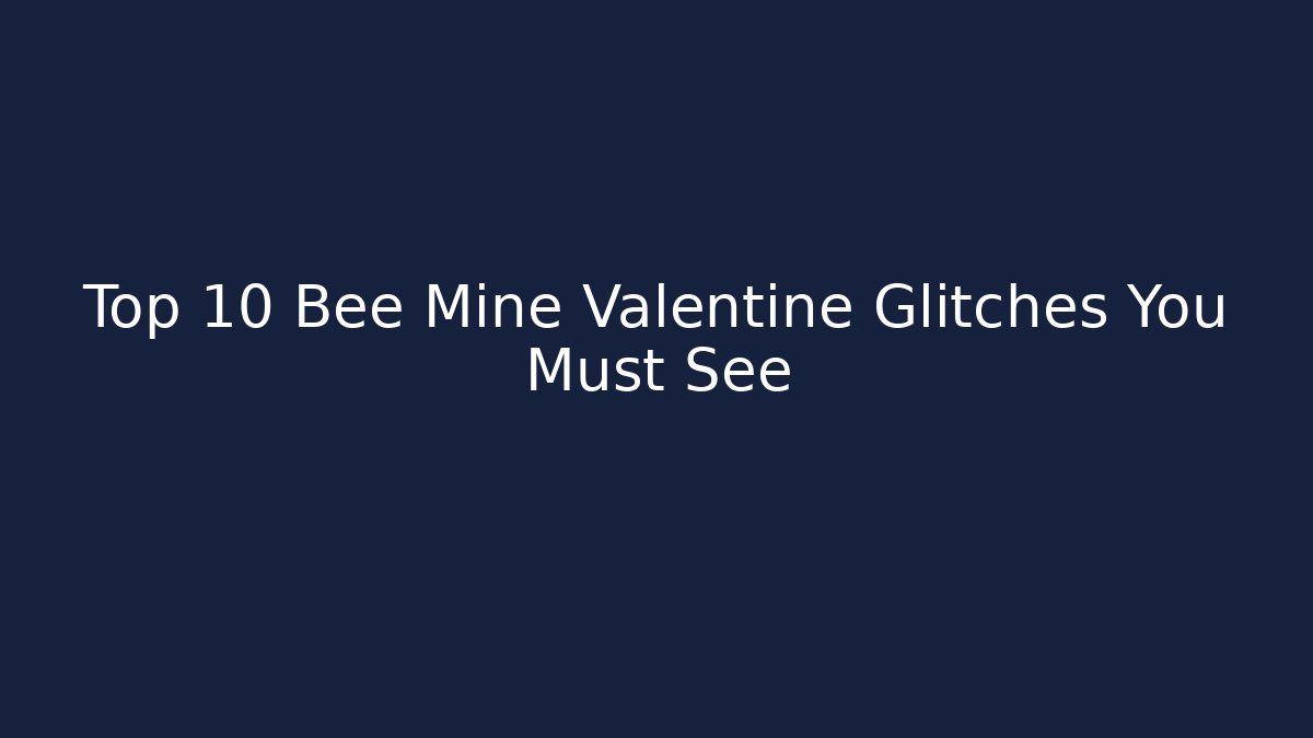 Top 10 Bee Mine Valentine Glitches You Must See