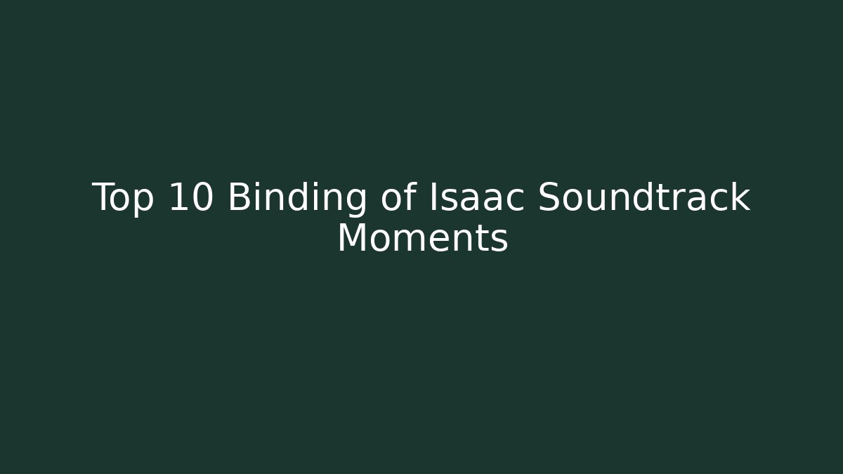 Top 10 Binding of Isaac Soundtrack Moments