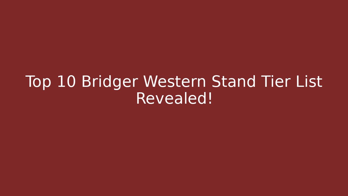 Top 10 Bridger Western Stand Tier List Revealed!