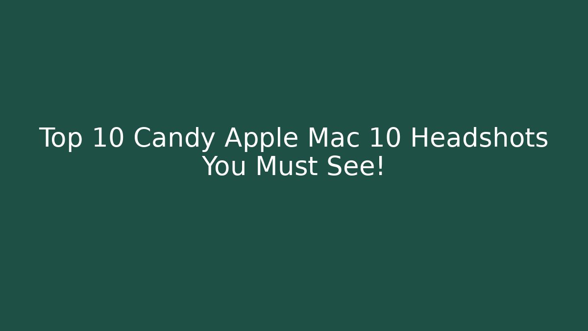 Top 10 Candy Apple Mac 10 Headshots You Must See! - Create More Assets