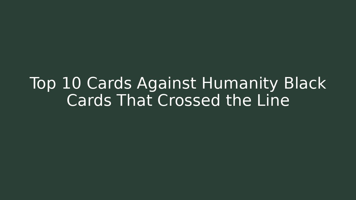Top 10 Cards Against Humanity Black Cards That Crossed the Line