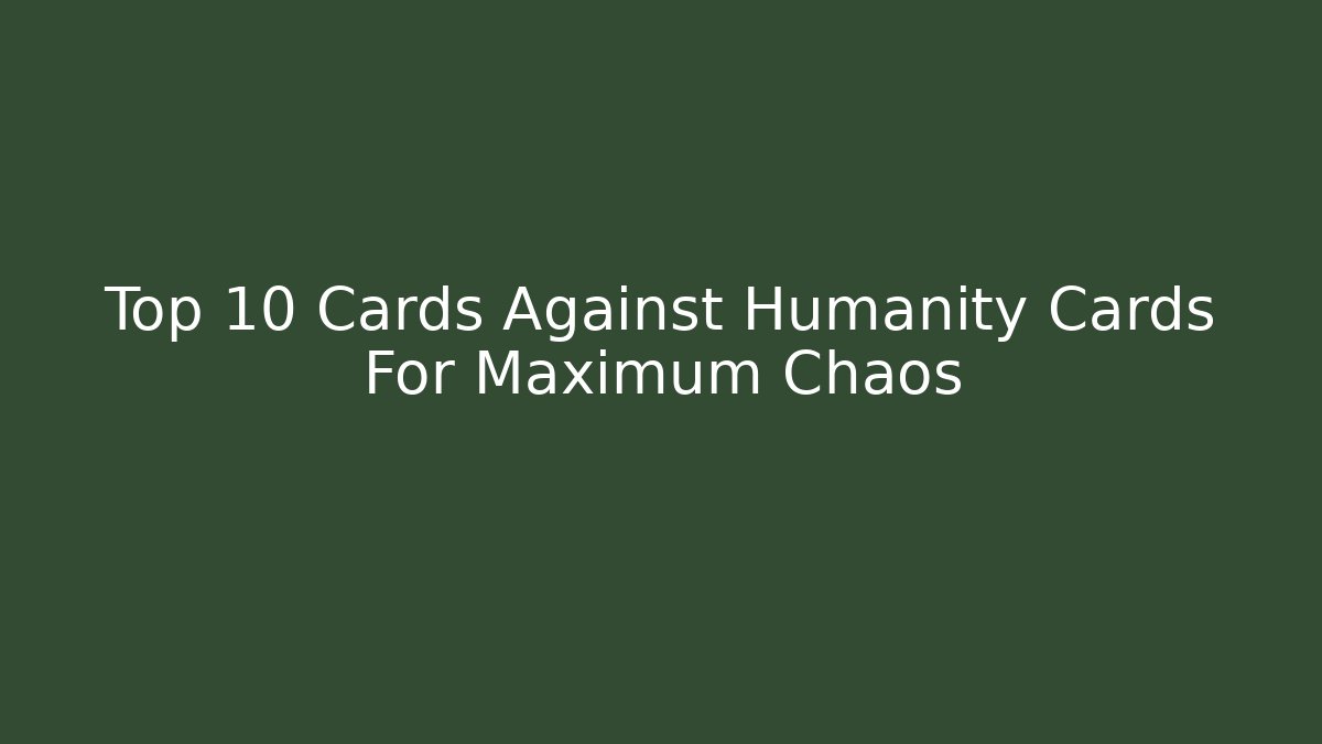 Top 10 Cards Against Humanity Cards For Maximum Chaos