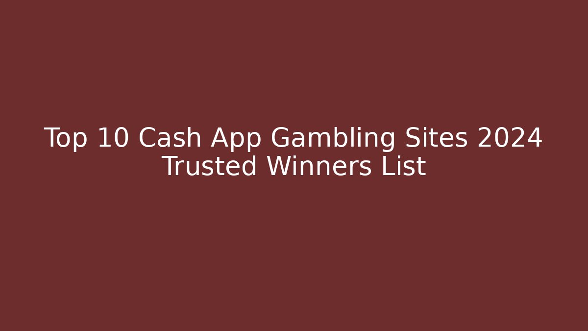 Top 10 Cash App Gambling Sites 2024 Trusted Winners List