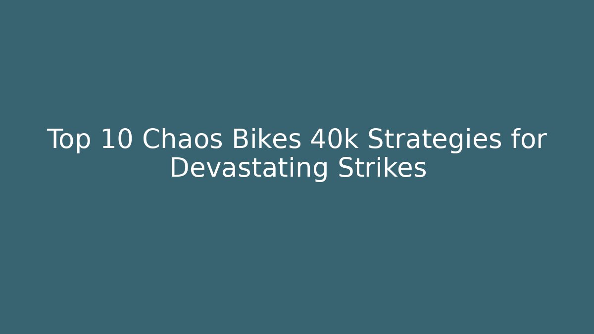 Top 10 Chaos Bikes 40k Strategies for Devastating Strikes