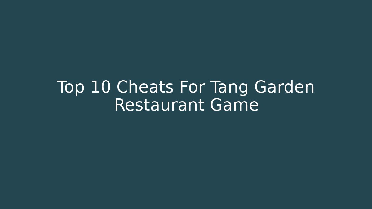 Top 10 Cheats For Tang Garden Restaurant Game