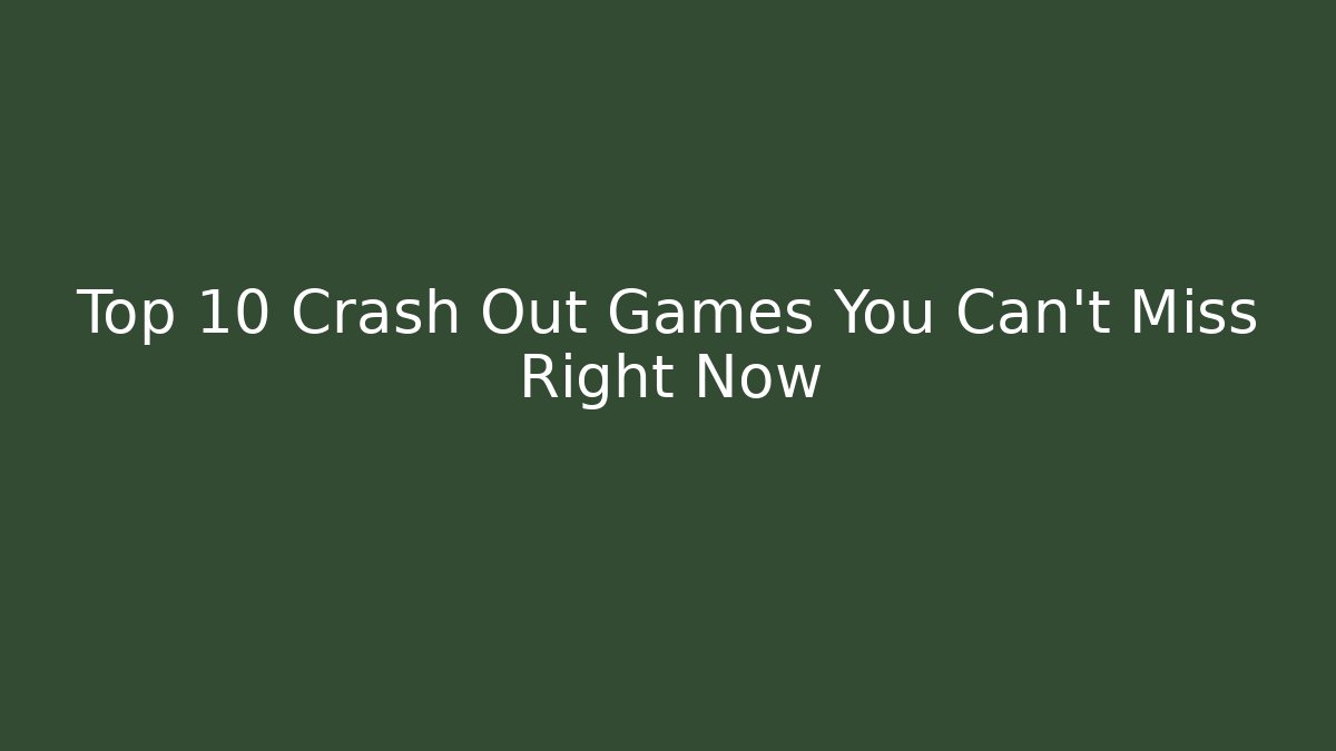 Top 10 Crash Out Games You Can't Miss Right Now