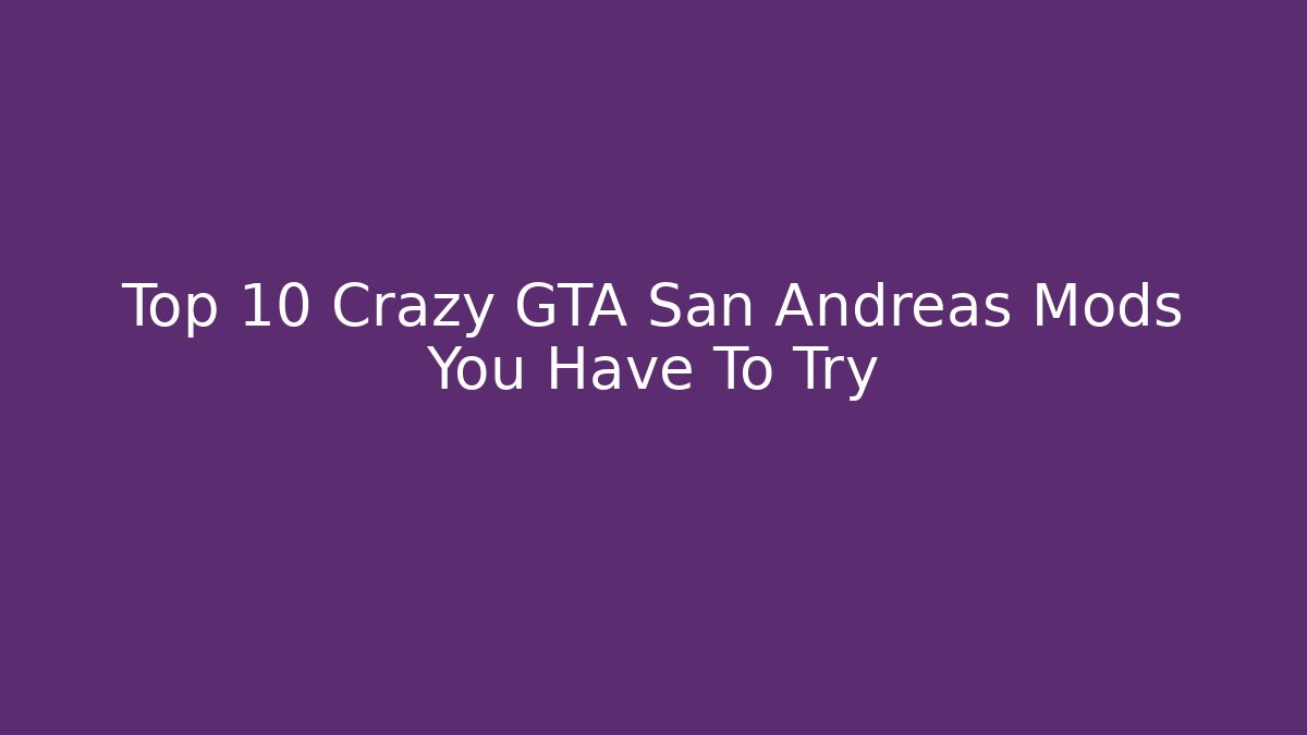 Top 10 Crazy GTA San Andreas Mods You Have To Try