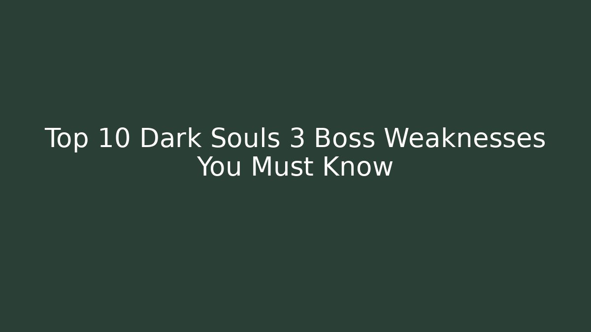 Top 10 Dark Souls 3 Boss Weaknesses You Must Know