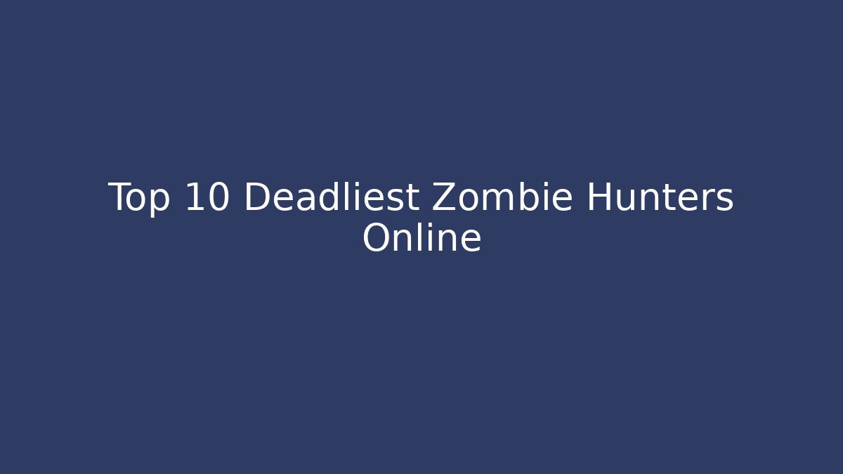 Top 10 Deadliest Zombie Hunters Online