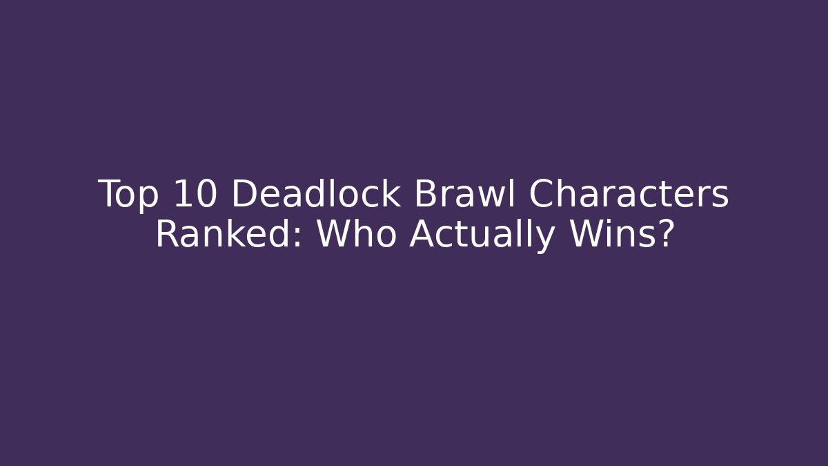Top 10 Deadlock Brawl Characters Ranked: Who Actually Wins?