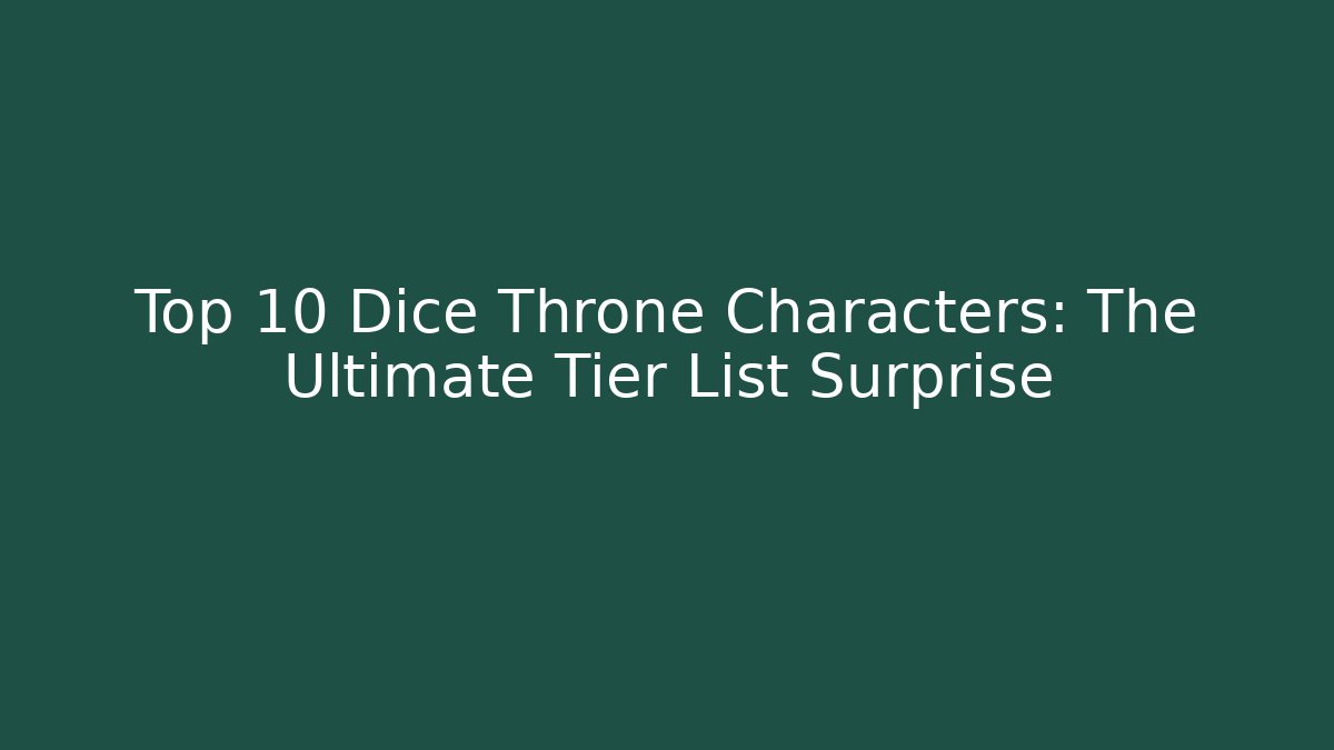 Top 10 Dice Throne Characters: The Ultimate Tier List Surprise