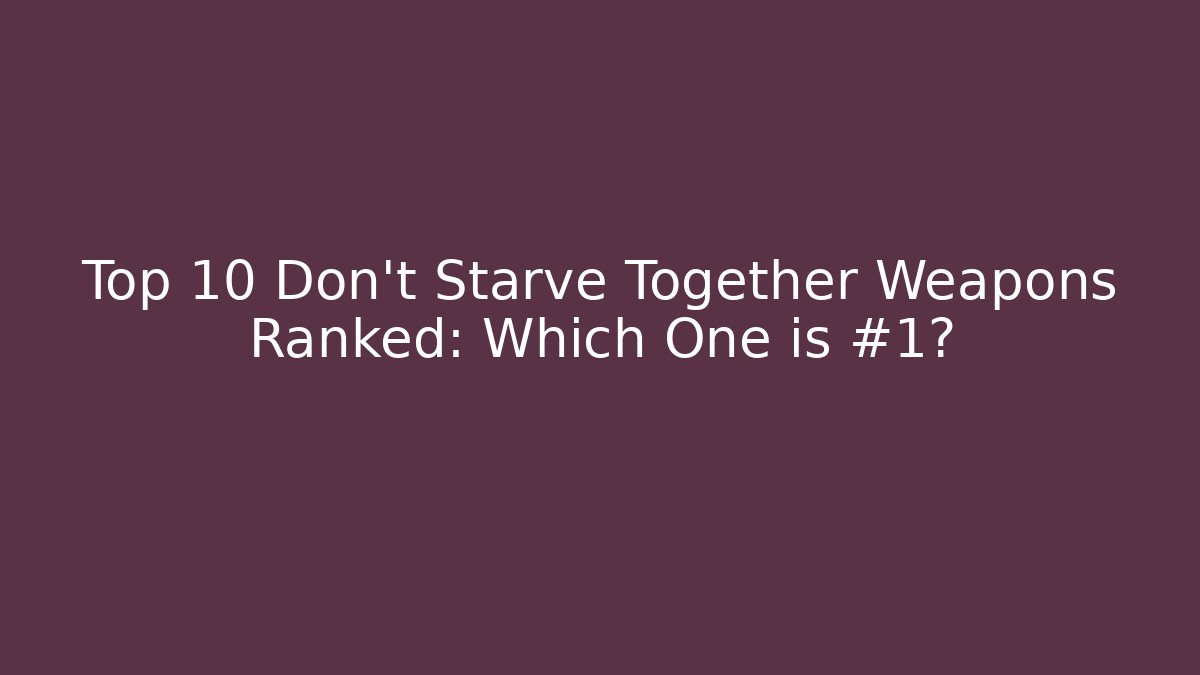 Top 10 Don't Starve Together Weapons Ranked: Which One is #1? - Create More Assets