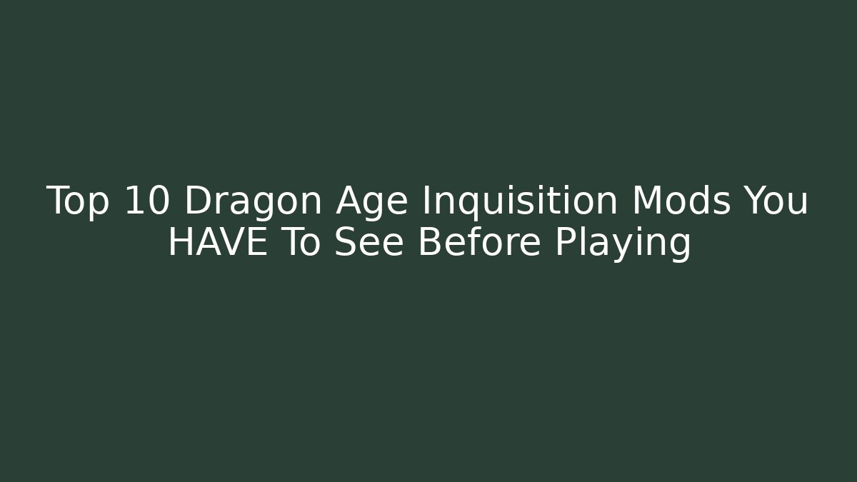 Top 10 Dragon Age Inquisition Mods You HAVE To See Before Playing