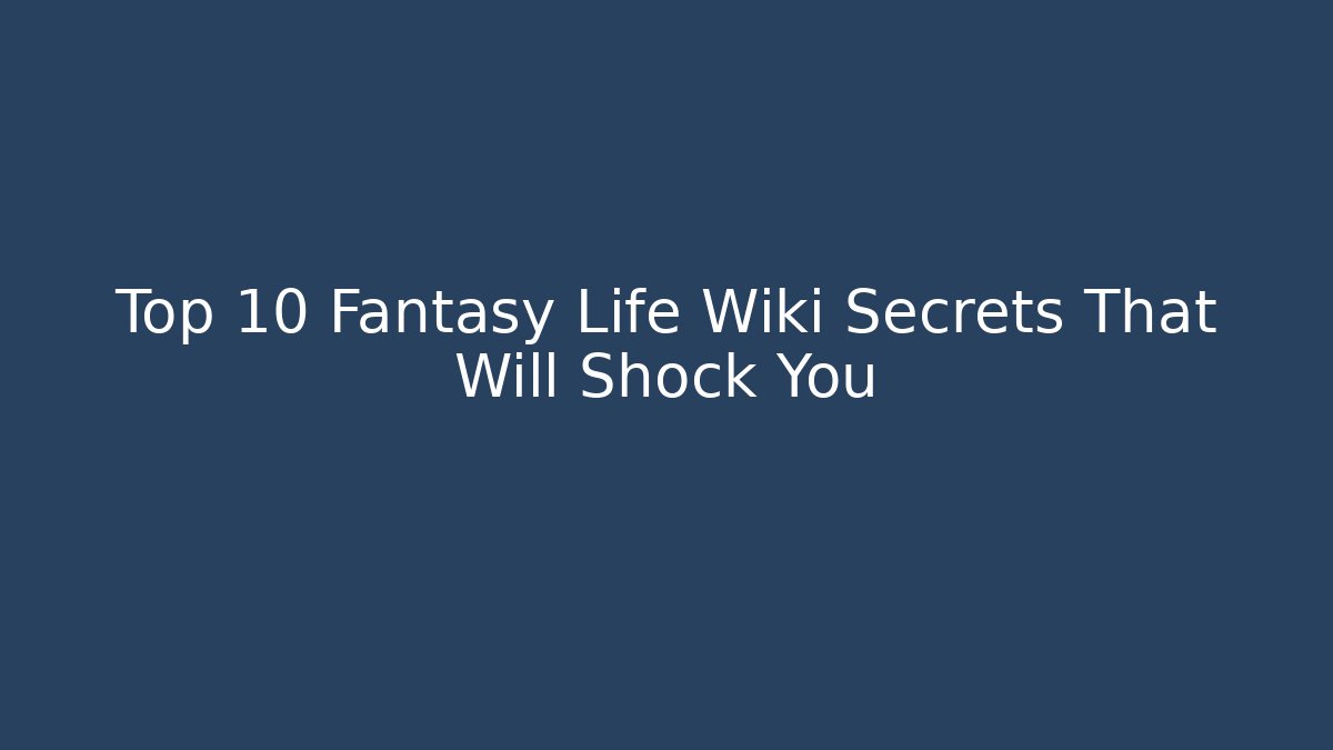 Top 10 Fantasy Life Wiki Secrets That Will Shock You