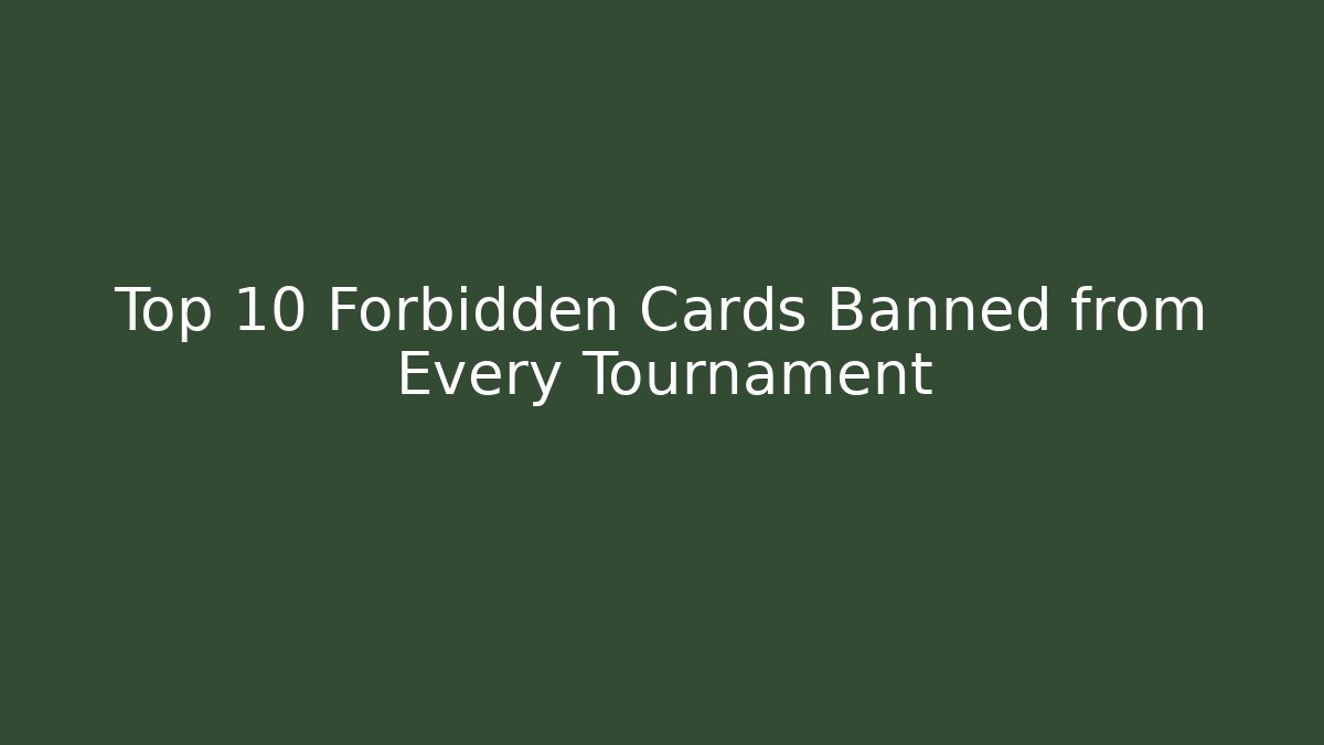 Top 10 Forbidden Cards Banned from Every Tournament