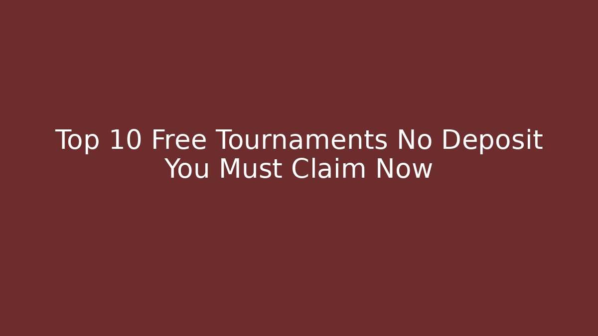 Top 10 Free Tournaments No Deposit You Must Claim Now