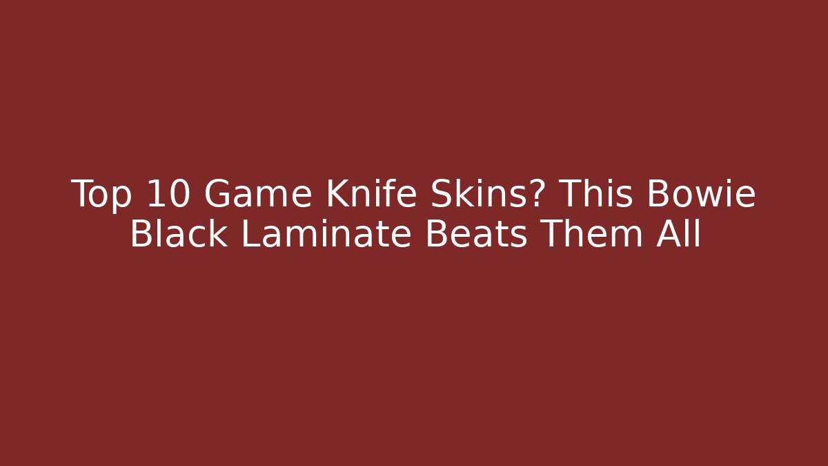 Top 10 Game Knife Skins? This Bowie Black Laminate Beats Them All